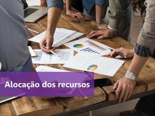 www.agendor.com.br
Alocação dos recursos
 