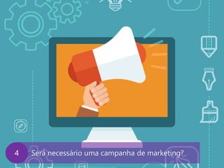 www.agendor.com.br
Será necessário uma campanha de marketing?4
 