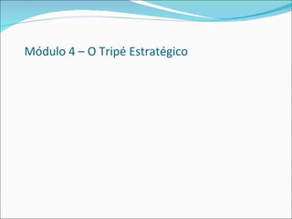 Módulo 4 – O Tripé Estratégico 