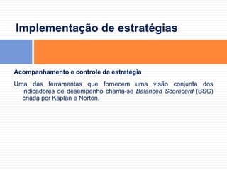 Implementação de estratégiasO planejamento de uma estratégia é uma etapa dentro de uma cadeia de meios e fins. Para implementá-la, a estratégia é desdobrada em planos e meios:Planejamento nas áreas funcionais;