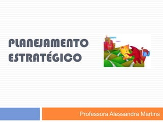 Planejamento estratégico Professora Alessandra Martins 