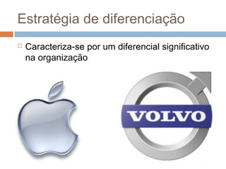 Estratégia de diferenciação
   Caracteriza-se por um diferencial significativo
    na organização
 