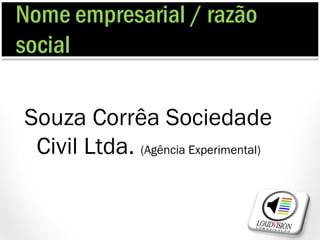 Nome empresarial / razão
social

Souza Corrêa Sociedade
 Civil Ltda. (Agência Experimental)
 