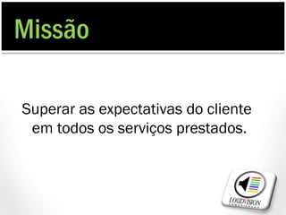 Missão

Superar as expectativas do cliente
 em todos os serviços prestados.
 