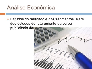 Análise Econômica
   Estudos do mercado e dos segmentos, além
    dos estudos do faturamento da verba
    publicitária das empresas.
 