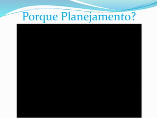 Porque Planejamento?
 