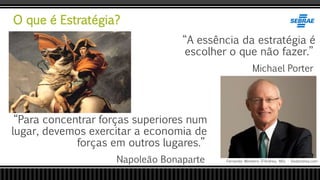 O que é Estratégia?
Fernando Monteiro D’Andrea, MSc - Dodandrea.com
“Para concentrar forças superiores num
lugar, devemos exercitar a economia de
forças em outros lugares.”
Napoleão Bonaparte
“A essência da estratégia é
escolher o que não fazer.”
Michael Porter
 