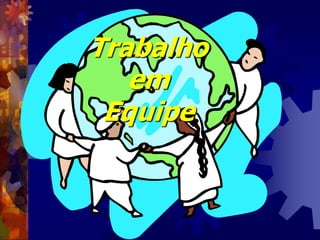 Trabalho
em
Equipe
 