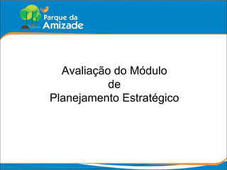 Avaliação do Módulo de Planejamento Estratégico 