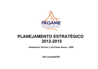 PLANEJAMENTO ESTRATÉGICO
        2012-2015
    Assessoria Técnica: Luís Paulo Arena – KNH



                São Leopoldo/RS
 