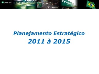 Planejamento Estratégico
    2011 à 2015
 