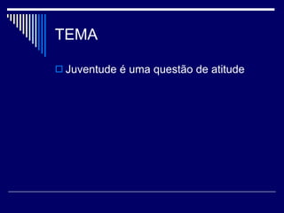 TEMA Juventude é uma questão de atitude  