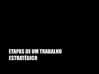 ETAPAS DE UM TRABALHO
ESTRATÉGICO
 