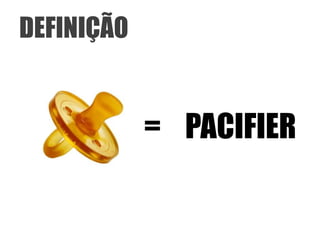 DEFINIÇÃO


            = PACIFIER
 