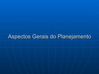 Aspectos Gerais do Planejamento  