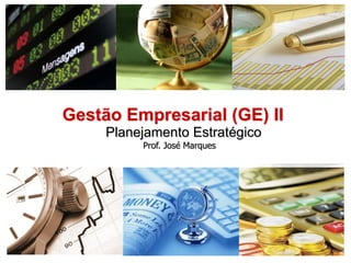 Gestão Empresarial (GE) II
     Planejamento Estratégico
          Prof. José Marques




                                1
 