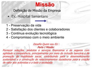 Missão
         Definição de Missão da Empresa
    • Ex: Hospital Samaritano

   1 - Preservação da vida
   2 - Satisfação...