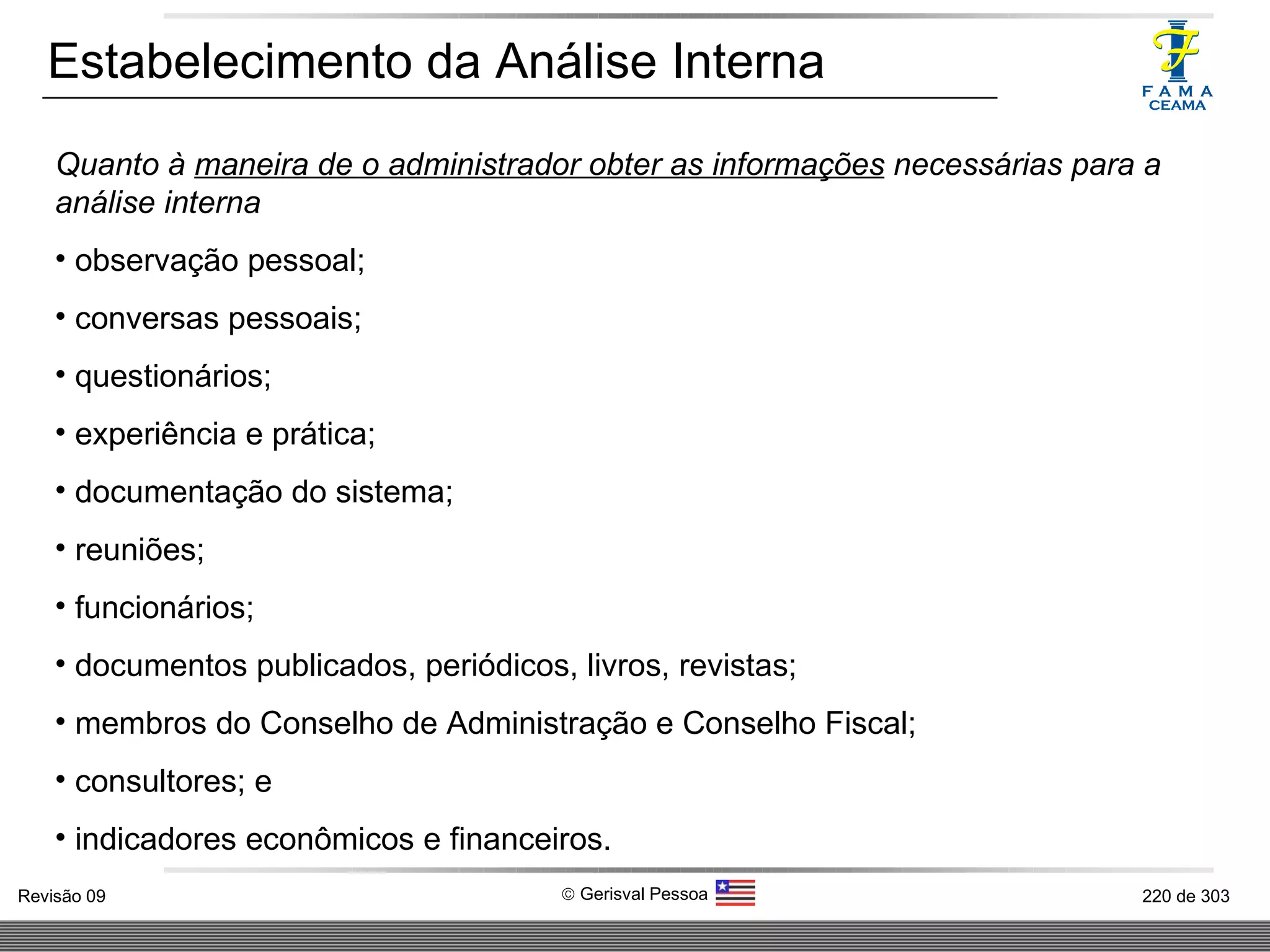 Estabelecimento da Análise Interna Quanto à  maneira de o administrador obter as informações  necessárias para a análise interna observação pessoal; conversas pessoais; questionários; experiência e prática; documentação do sistema; reuniões; funcionários; documentos publicados, periódicos, livros, revistas; membros do Conselho de Administração e Conselho Fiscal; consultores; e indicadores econômicos e financeiros. 