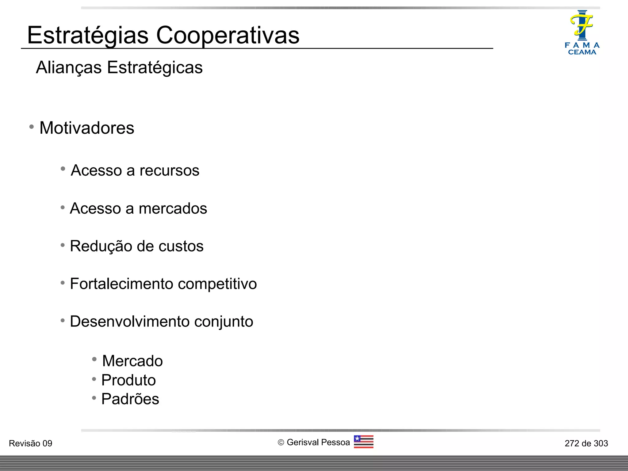 Estratégias Cooperativas Alianças Estratégicas Motivadores Acesso a recursos Acesso a mercados Redução de custos Fortalecimento competitivo Desenvolvimento conjunto Mercado Produto Padrões 