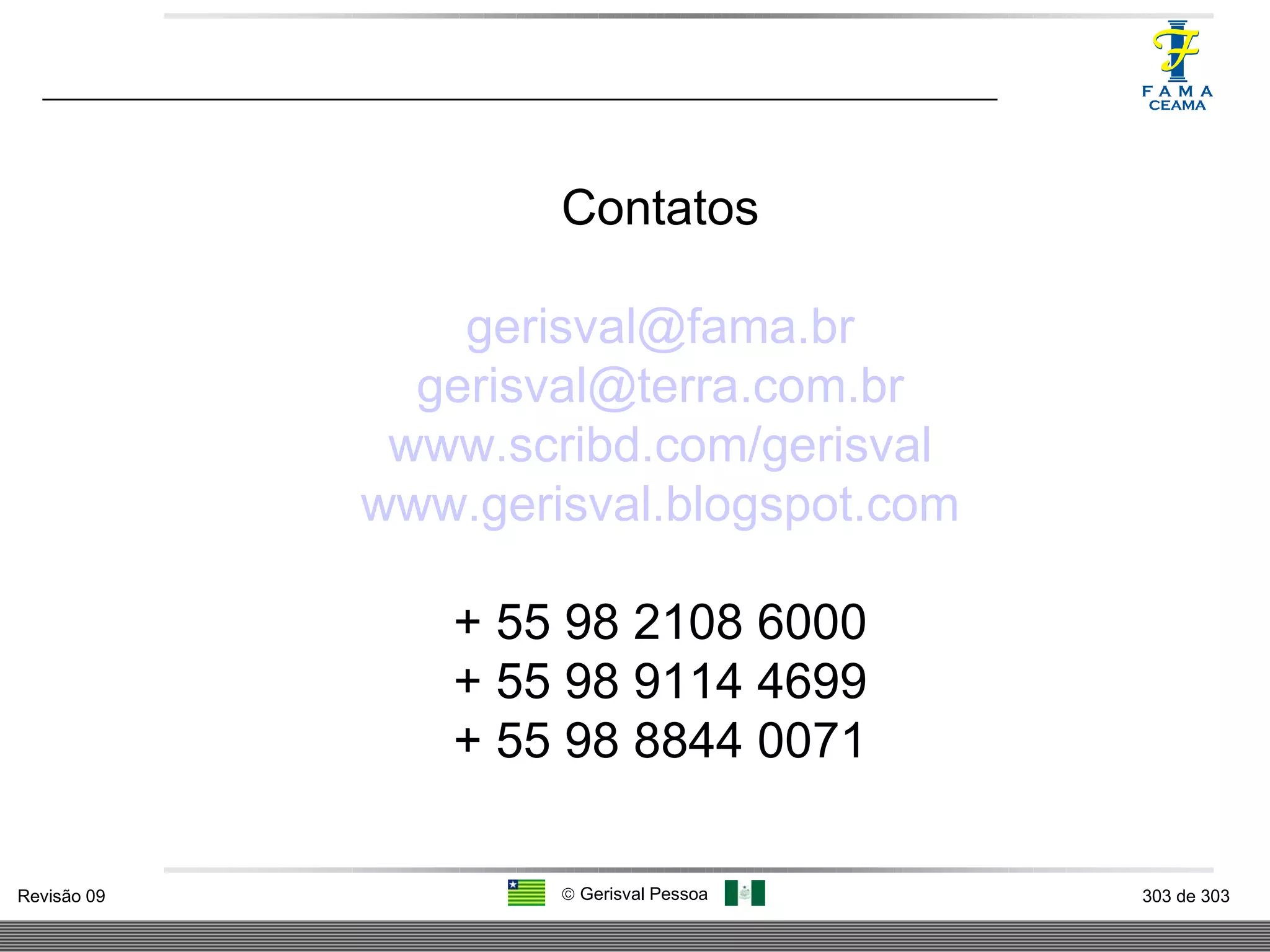 Contatos [email_address] [email_address] www.scribd.com/gerisval www.gerisval.blogspot.com + 55 98 2108 6000 + 55 98 9114 4699 + 55 98 8844 0071 