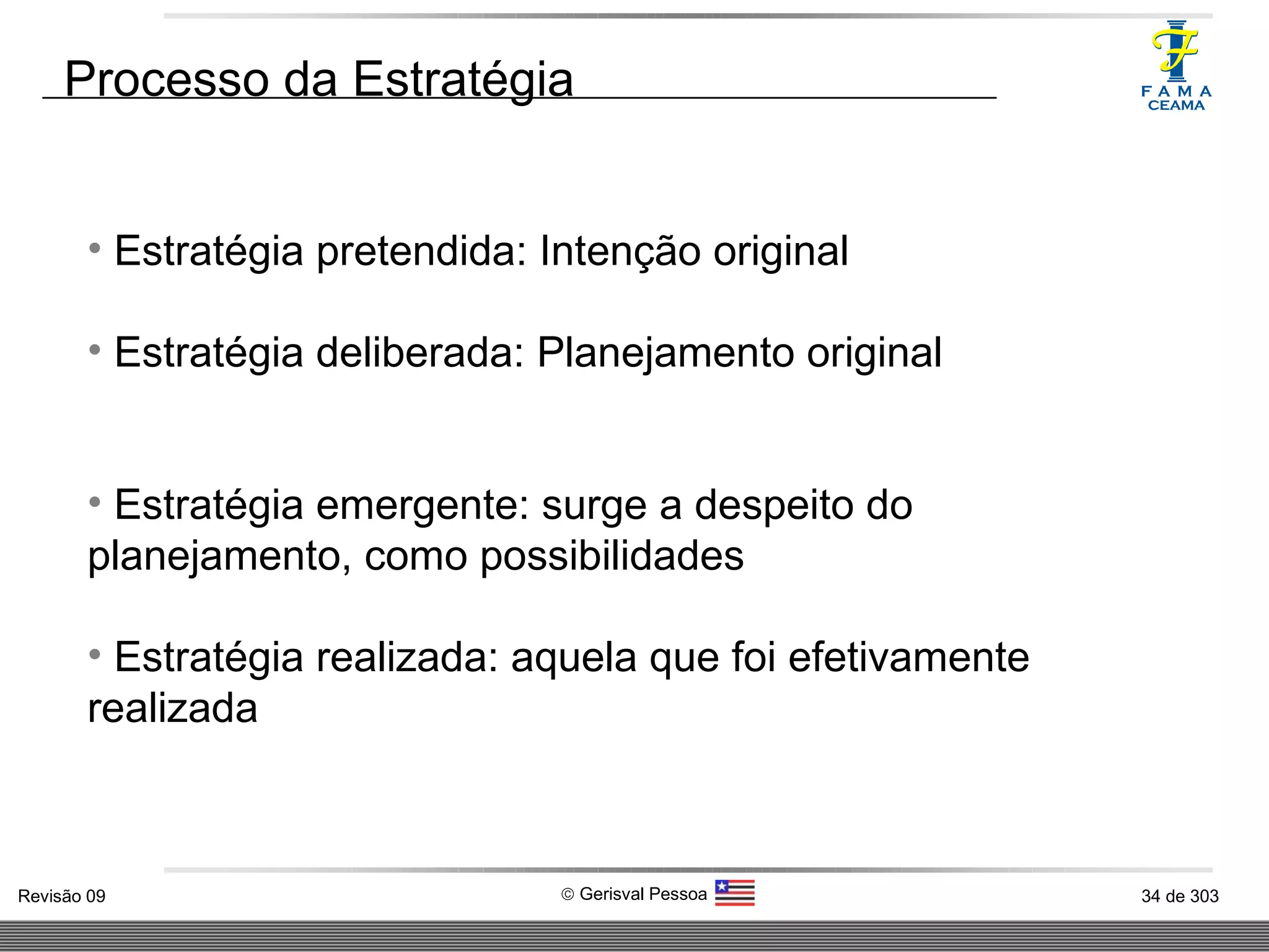 Processo da Estratégia Estratégia pretendida: Intenção original Estratégia deliberada: Planejamento original Estratégia emergente: surge a despeito do planejamento, como possibilidades Estratégia realizada: aquela que foi efetivamente realizada 
