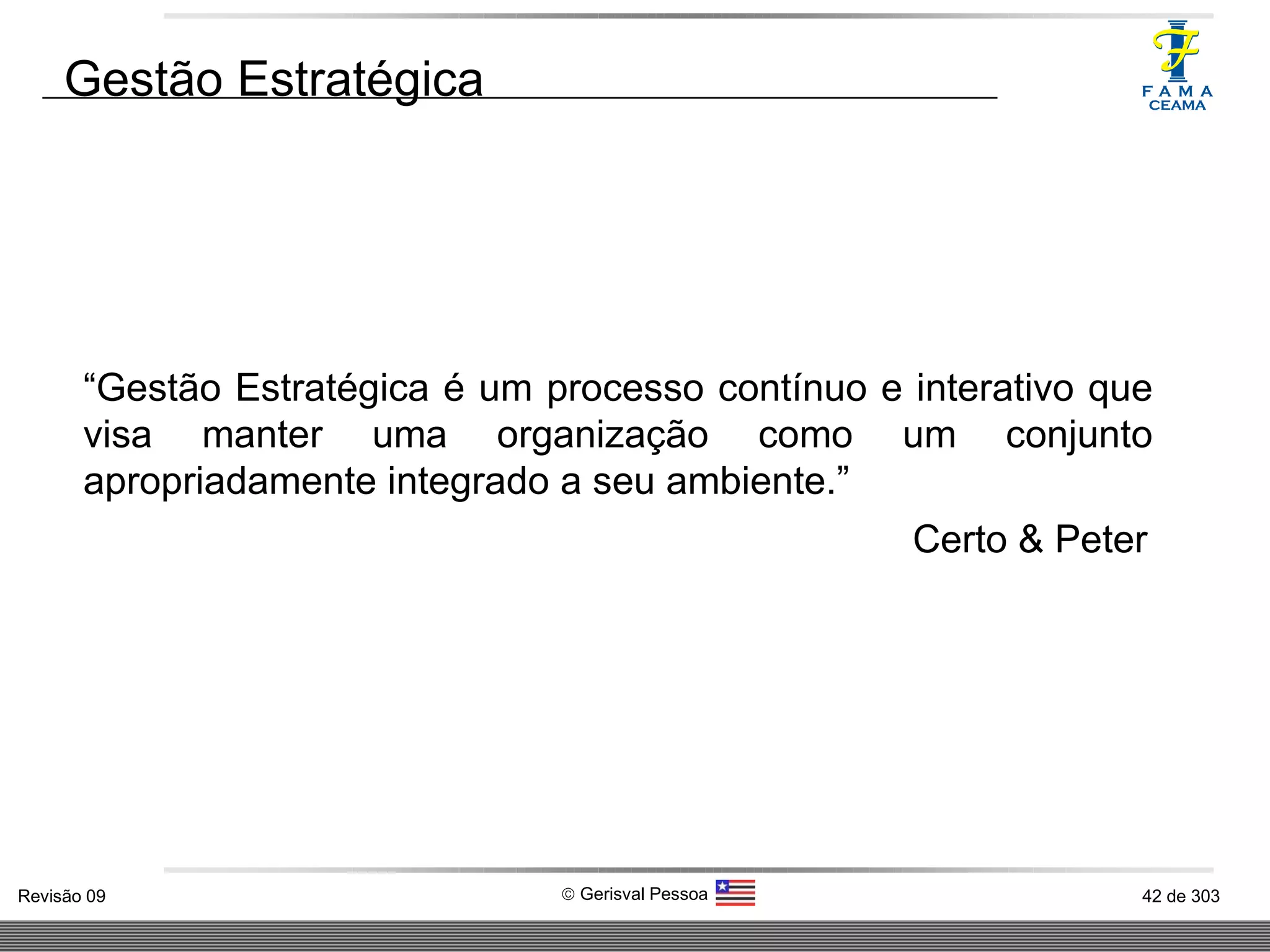 Gestão Estratégica “ Gestão Estratégica é um processo contínuo e interativo que visa manter uma organização como um conjunto apropriadamente integrado a seu ambiente.”   Certo & Peter 