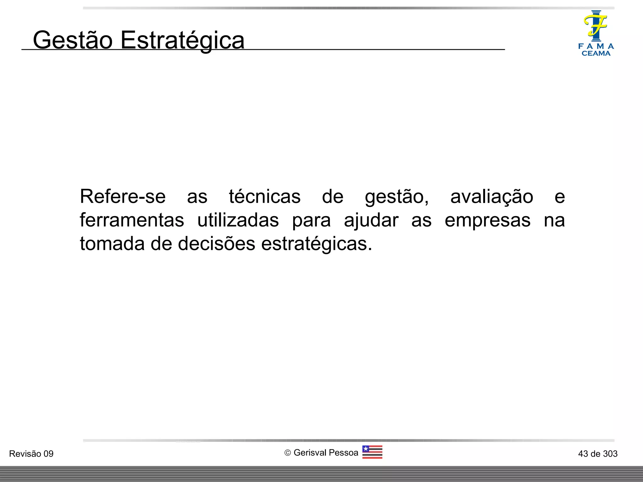 Gestão Estratégica Refere-se as técnicas de gestão, avaliação e ferramentas utilizadas para ajudar as empresas na tomada de decisões estratégicas. 