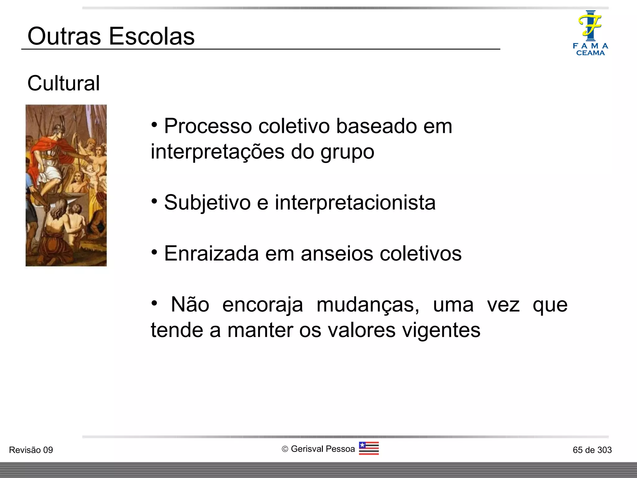 Outras Escolas Cultural Processo coletivo baseado em interpretações do grupo Subjetivo e interpretacionista Enraizada em anseios coletivos Não encoraja mudanças, uma vez que tende a manter os valores vigentes 