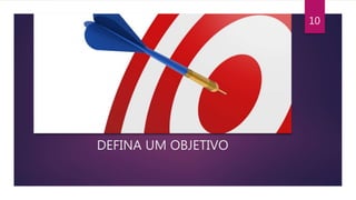 DEFINA UM OBJETIVO
10
 