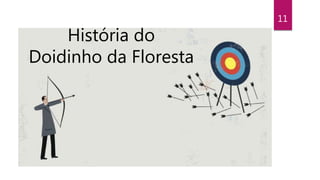 11
História do
Doidinho da Floresta
 