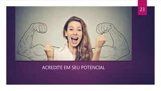 ACREDITE EM SEU POTENCIAL
23
 