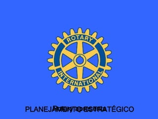 PLANEJAMENTO ESTRATÉGICO Rotary apresenta 