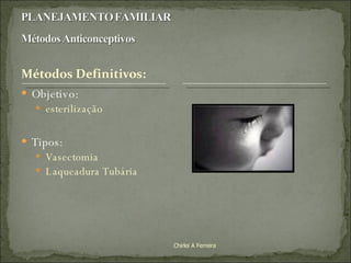 Objetivo: esterilização Tipos: Vasectomia Laqueadura Tubária Chirlei A Ferreira 