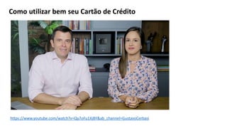 Como utilizar bem seu Cartão de Crédito
https://www.youtube.com/watch?v=Qy7oFu1XjBY&ab_channel=GustavoCerbasi
 
