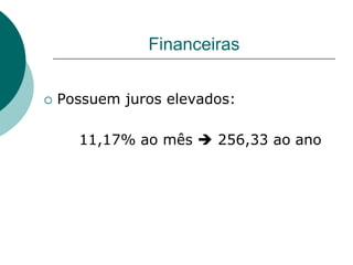 Financeiras


   Possuem juros elevados:

      11,17% ao mês  256,33 ao ano
 