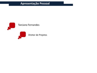 Apresentação Pessoal




Tarciano Fernandes


        Diretor de Projetos
 