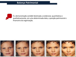 Balanço Patrimonial




É a demonstração contábil destinada a evidenciar, quantitativa e
qualitativamente, em uma determinada data, a posição patrimonial e
financeira da organização.
 