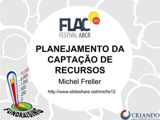PLANEJAMENTO DA
CAPTAÇÃO DE
RECURSOS
Michel Freller
http://www.slideshare.net/micfre12
 