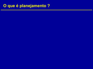 O que é planejamento ?
 