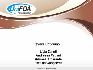 HABILITAÇÃO EM JORNALISMO Revista Cotidiano Lívia Zaneli Andressa Pagani Adriana Amarente Patricia Gonçalves 