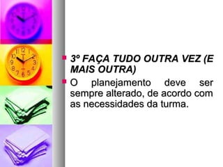  33º FFAAÇÇAA TTUUDDOO OOUUTTRRAA VVEEZZ ((EE 
MMAAIISS OOUUTTRRAA)) 
 OO ppllaanneejjaammeennttoo ddeevvee sseerr 
sseemmpprree aalltteerraaddoo,, ddee aaccoorrddoo ccoomm 
aass nneecceessssiiddaaddeess ddaa ttuurrmmaa.. 
 