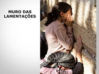 MURO DAS
LAMENTAÇÕES
 