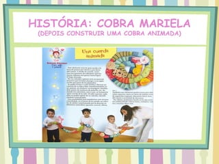HISTÓRIA: COBRA MARIELA
 (DEPOIS CONSTRUIR UMA COBRA ANIMADA)
 