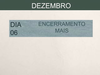 DEZEMBRO
DIA
06

ENCERRAMENTO
MAIS

 
