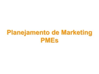 Planejamento de Marketing
PMEs
 