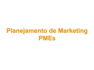 Planejamento de Marketing
PMEs
 