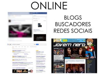 ONLINE
BLOGS
BUSCADORES
REDES SOCIAIS
 