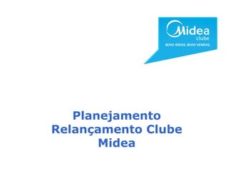 Clube Planejamento Relançamento Clube Midea 