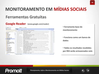 21AÇÃO EM MÍDIAS SOCIAIS#dicas Blogs Usado como rede de conteúdo Crie um blog da empresa e gere conteúdo relevante Crie posts interessantes para compartilhar em outras mídias Inclua vídeos do YouTube, fotos do Flickr, Botão de Curtir do Facebook Tenha metas de posts e comentários semanaisPlanejamento, Ação e Monitoramento em Mídias Sociais