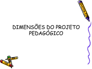 DIMENSÕES DO PROJETO
PEDAGÓGICO
 